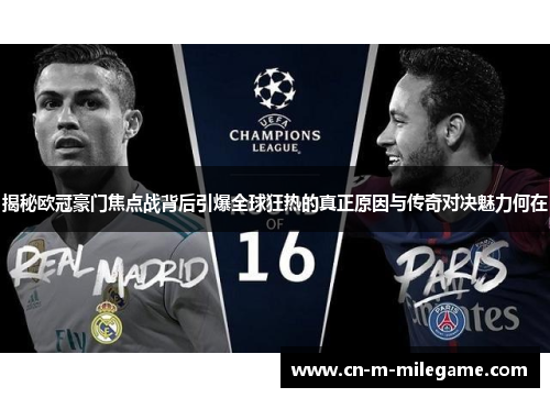 揭秘欧冠豪门焦点战背后引爆全球狂热的真正原因与传奇对决魅力何在