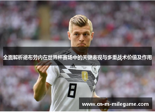 全面解析德布劳内在世界杯赛场中的关键表现与多重战术价值及作用